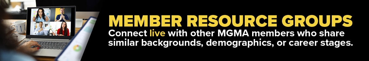 Member Resource Groups: connect live with other MGMA members who share similar backgrounds, demographics, or career stages